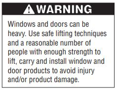 Warning label that reads: Windows and doors can be heavy. Use safe lifting techniques and a reasonable number of people with enough strength to lift, carry and install window and door products to avoid injury.